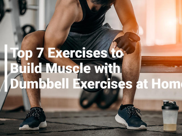 Top 7 Exercises to Build Muscle with Dumbbell Exercises at Home